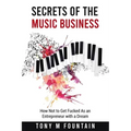 Secrets of the Music Business: How Not to Get Fucked As an Entrepreneur with a Dream