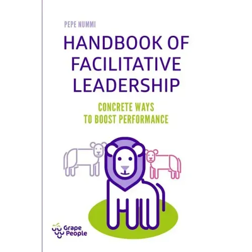 Handbook of Facilitative Leadership: Concrete ways to boost performance