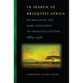 In Search of Brightest Africa: Reimagining the Dark Continent in American Culture, 1884-1936