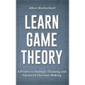 Learn Game Theory: A Primer to Strategic Thinking and Advanced Decision-Making.