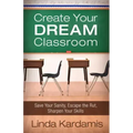 Create Your Dream Classroom: Save Your Sanity, Escape the Rut, Sharpen Your Skills