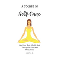 Self-Care: A Course in Self-Care: Heal Your Body, Mind & Soul Through Self-Love and Mindfulness