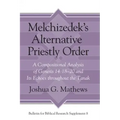 Melchizedek's Alternative Priestly Order: A Compositional Analysis of Genesis 14:18-20 and Its Echoes Throughout the Tanak