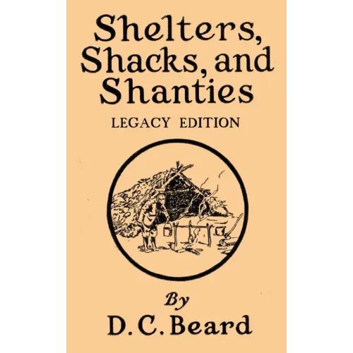 Shelters, Shacks, And Shanties (Legacy Edition): Designs For Cabins And Rustic Living