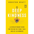 Deep Kindness: A Revolutionary Guide for the Way We Think, Talk, and ACT in Kindness