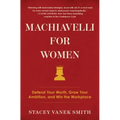 Machiavelli for Women: Defend Your Worth, Grow Your Ambition, and Win the Workplace