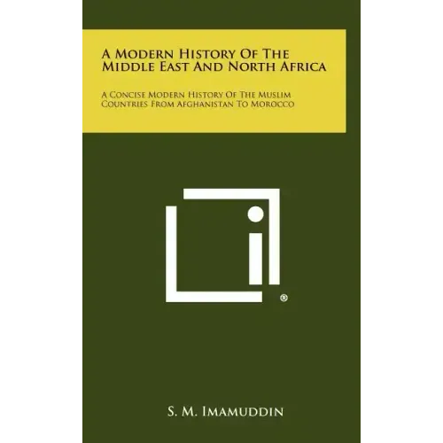 A Modern History of the Middle East and North Africa: A Concise Modern History of the Muslim Countries from Afghanistan to Morocco