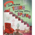 The Marvelous Thing That Came from a Spring: The Accidental Invention of the Toy That Swept the Nation