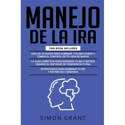 Manejo de la IRA: 3 en 1 - dominar tus emociones y tomar el control de tu vida + superar tu ira y estrés usando el Enfoque de conciencia