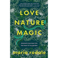 Love, Nature, Magic: Shamanic Journeys Into the Heart of My Garden