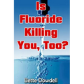 Is Fluoride Killing You, Too?