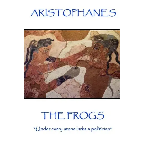Aristophanes - The Frogs: "Under every stone lurks a politician"