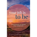 Your Job is To Be: An Anthology to Inspire Soul-Connection