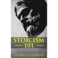 Stoicism 101: Learn How To Implement The Psychology Secrets of Stoic Philosophy In Modern Daily Life & Build Unbreakable Mental Toug