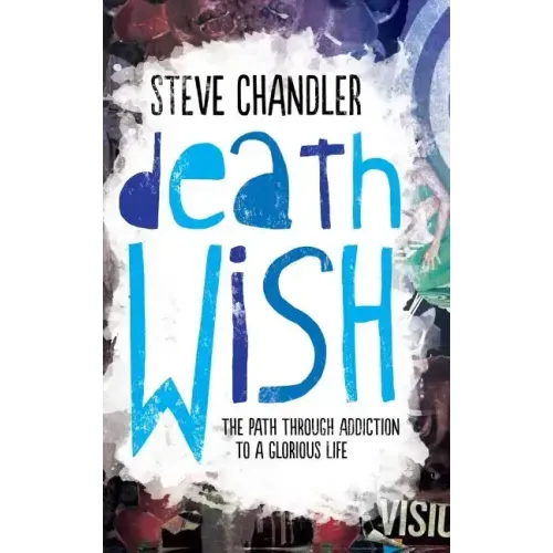 Death Wish: The Path through Addiction to a Glorious Life