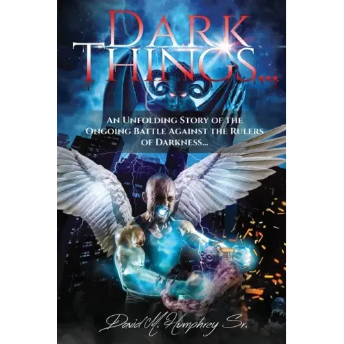 Dark Things...: An Unfolding Story of the Ongoing Battle Against the Rulers of Darkness...