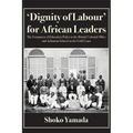 'Dignity of Labour' for African Leaders: The Formation of Education Policy in the British Colonial Office and Achimota School on the Gold Coast