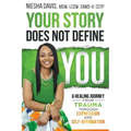 Your Story Does Not Define You: A Healing Journey from Trauma Through Expression and Self-Affirmation