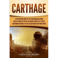 Carthage: A Captivating Guide to the Carthaginian Empire and Its Conflicts with the Ancient Greek City-States and the Roman Repu