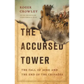 The Accursed Tower: The Fall of Acre and the End of the Crusades
