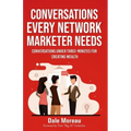 Conversations Every Network Marketer Needs: : Conversations Under Three-Minutes for Creating Wealth