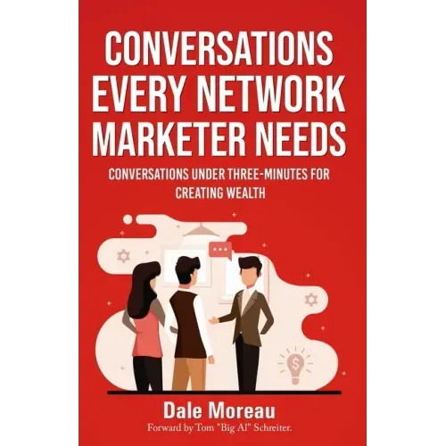 Conversations Every Network Marketer Needs: : Conversations Under Three-Minutes for Creating Wealth