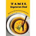 Tamil Vegetarian Food: Wonderful Recipes From Grandmothers