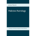 Hebrew Astrology: ... according to the Writings and Speeches of Friedrich Weinreb