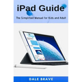 iPad Guide: The Simplified Manual for Kids and Adult