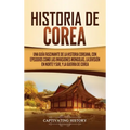 Historia de Corea: Una guía fascinante de la historia coreana, con episodios como las invasiones mongolas, la división en norte y sur, y