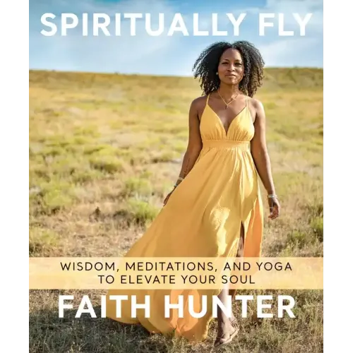 Spiritually Fly: Wisdom, Meditations, and Yoga to Elevate Your Soul