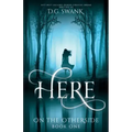 Here: On the Otherside Book One