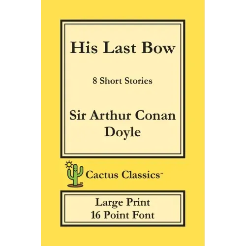 His Last Bow (Cactus Classics Large Print): 8 Short Stories; 16 Point Font; Large Text; Large Type