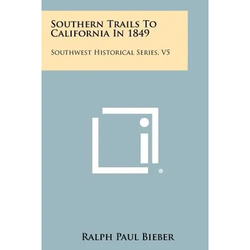 Southern Trails To California In 1849: Southwest Historical Series, V5