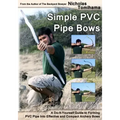 Simple PVC Pipe Bows: A Do-It-Yourself Guide to Forming PVC Pipe Into Effective and Compact Archery Bows