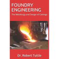 Foundry Engineering: The Metallurgy and Design of Castings