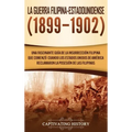 La Guerra Filipina-Estadounidense (1899-1902): Una fascinante guía de la insurrección filipina que comenzó cuando los Estados Unidos de América reclam