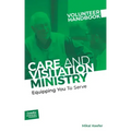 Care and Visitation Ministry Volunteer Handbook: Equipping You to Serve: Equipping You to Serve