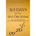 365 Days With Self-Discipline: 365 Life-Altering Thoughts on Self-Control, Mental Resilience, and Success