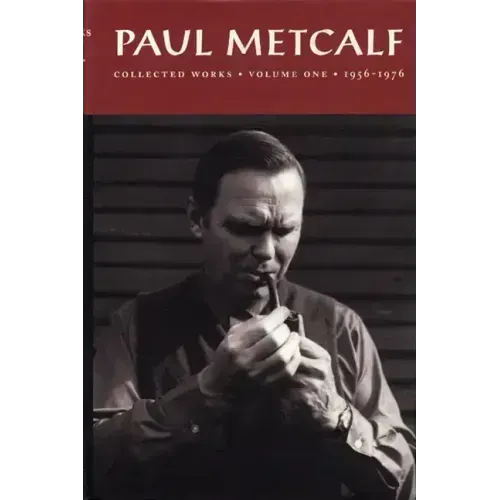 Paul Metcalf: Collected Works, Volume I: 1956-1976