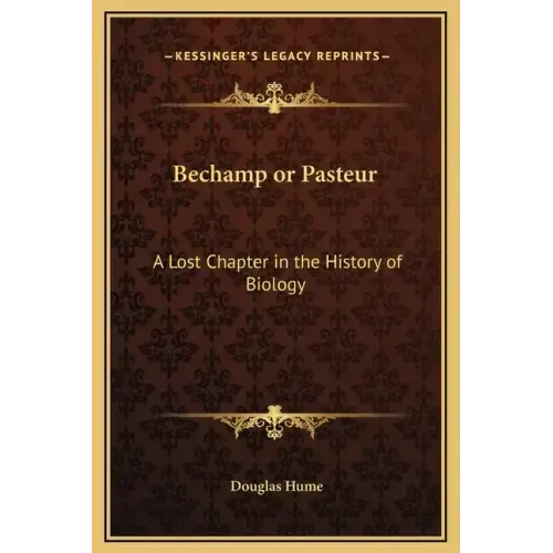 Bechamp or Pasteur: A Lost Chapter in the History of Biology