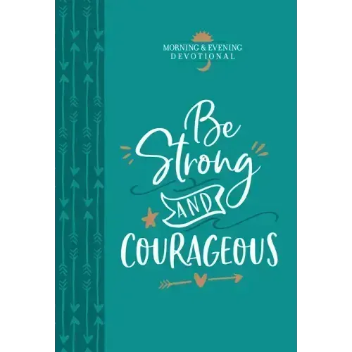Be Strong and Courageous: Morning & Evening Devotional