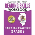 ILLINOIS TEST PREP Reading Skills Workbook Daily IAR Practice Grade 6: Preparation for the Illinois Assessment of Readiness ELA/Literacy Tests