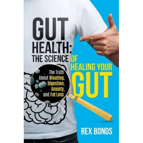 Gut Health: The Science Of Healing Your Gut: The Truth About Bloating, Digestion, Anxiety, and Fat Loss: The Science Of Healing Your Gut: