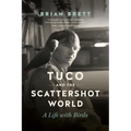 Tuco and the Scattershot World: A Life with Birds