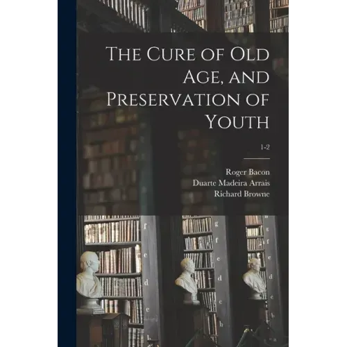 The Cure of Old Age, and Preservation of Youth; 1-2