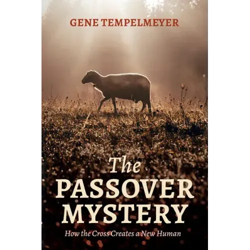 The Passover Mystery: How the Cross Creates a New Human