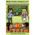 What's It Like Living Green?: Kids Teaching Kids, by the Way They Live