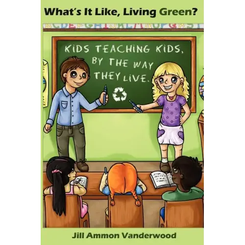 What's It Like Living Green?: Kids Teaching Kids, by the Way They Live