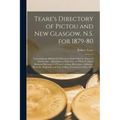 Teare's Directory of Pictou and New Glasgow, N.S. for 1879-80 [microform]: Containing an Alphabetical Directory of the Citizens, Names of Streets, and